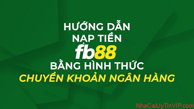 FB88 nạp tối thiểu bao nhiêu khi chọn hình thức chuyển khoản ngân hàng