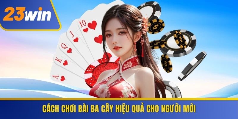 Cách chơi Bài Ba Cây hiệu quả cho người mới