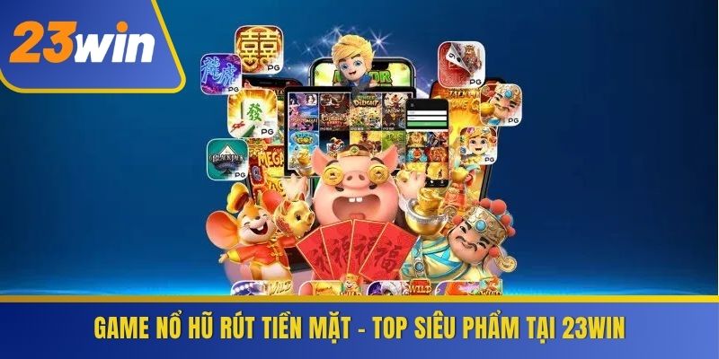 Game Nổ Hũ Rút Tiền Mặt