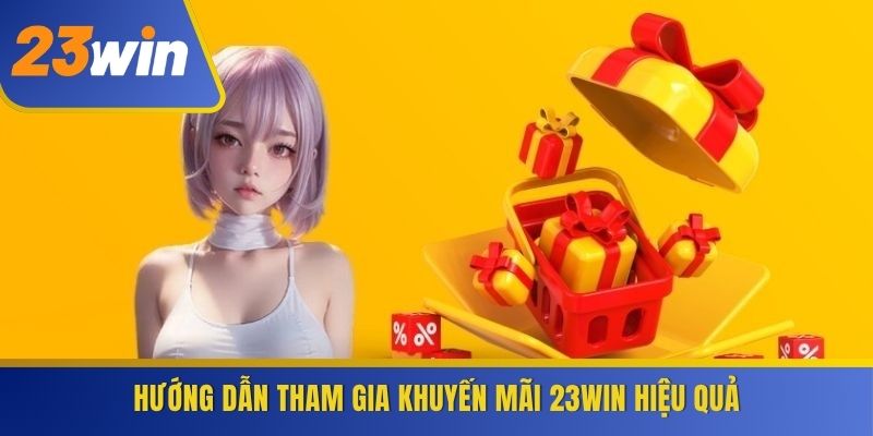 Hướng dẫn tham gia khuyến mãi 23WIN hiệu quả