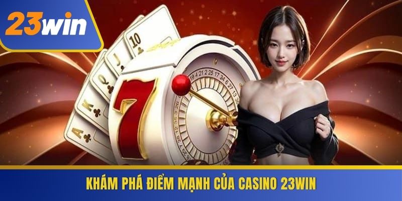Khám phá điểm mạnh của Casino 23WIN