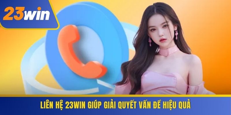 Liên hệ 23WIN giúp giải quyết vấn đề hiệu quả